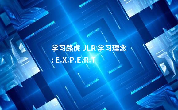 学习路虎 JLR 学习理念: E.X.P.E.R.T